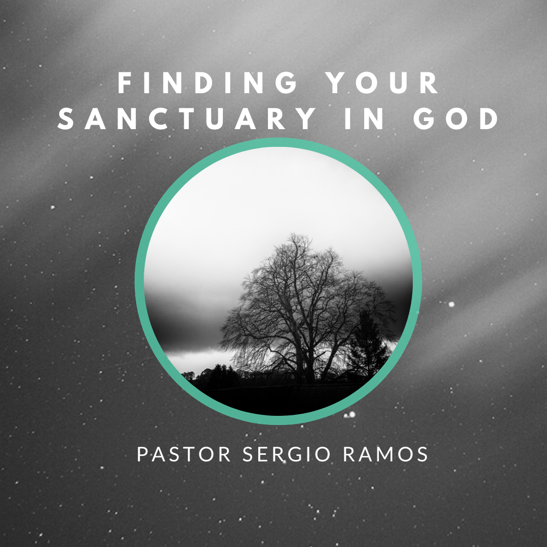 FINDING YOUR SANCTUARY IN GOD (GUEST SPEAKER: PASTOR SERGIO RAMOS)