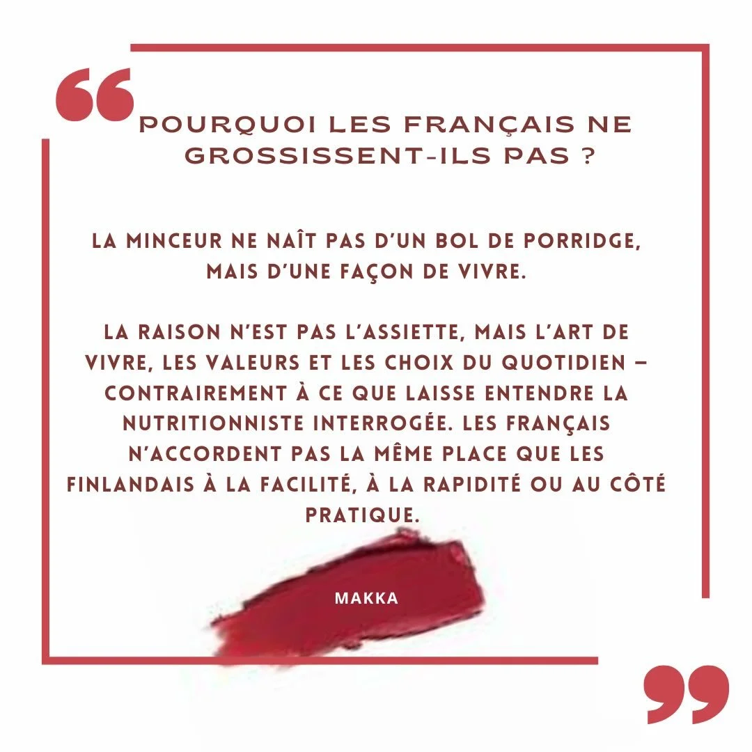 Il existe en Finlande une v&eacute;ritable l&eacute;gende urbaine autour des &laquo; secrets des Fran&ccedil;ais qui ne grossissent pas &raquo;. Les m&eacute;dias finlandais la relancent r&eacute;guli&egrave;rement, avec des clich&eacute;s tenaces et