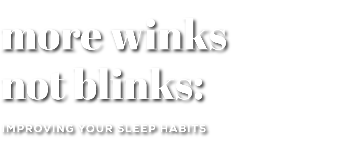 More Winks not Blinks: Improving your sleep habits