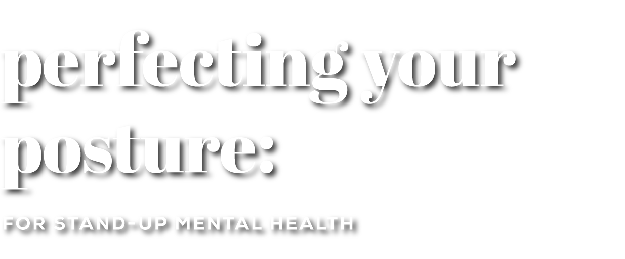 Perfecting your Posture: For Stand-Up Mental Health