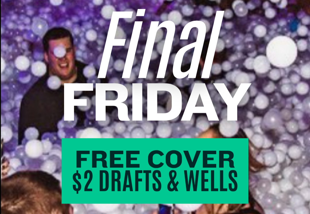 Final Friday: $2 Drinks • No Cover (9–11 PM)