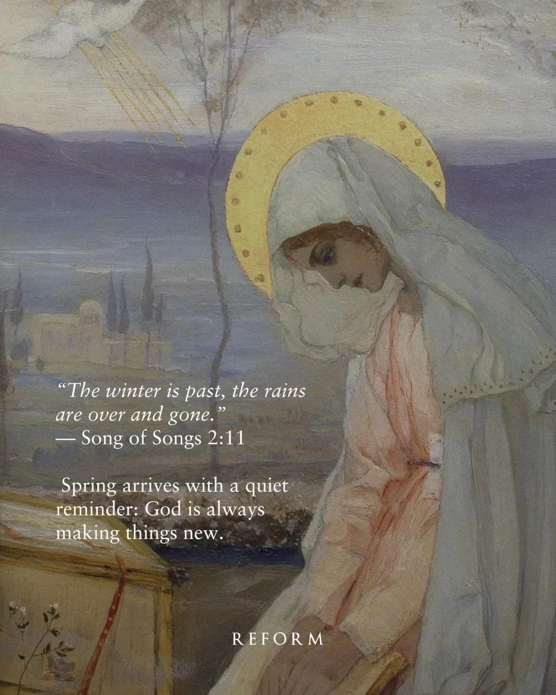 &ldquo;The winter is past, the rains are over and gone&rdquo; (Song of Songs 2:11).

Spring is here&mdash;and with it, the quiet promise that God is making all things new. Christ is always drawing His people out of darkness and into life. As the worl