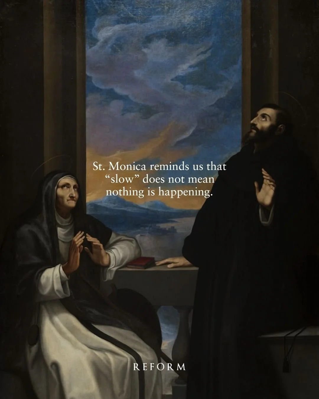 Today we celebrate the feast of Saint Monica, mother of Saint Augustine (who we will remember tomorrow).

St. Monica could be known as the patron saint of "the long game.&rdquo; She is known for faithfully, persistently praying for her son as he