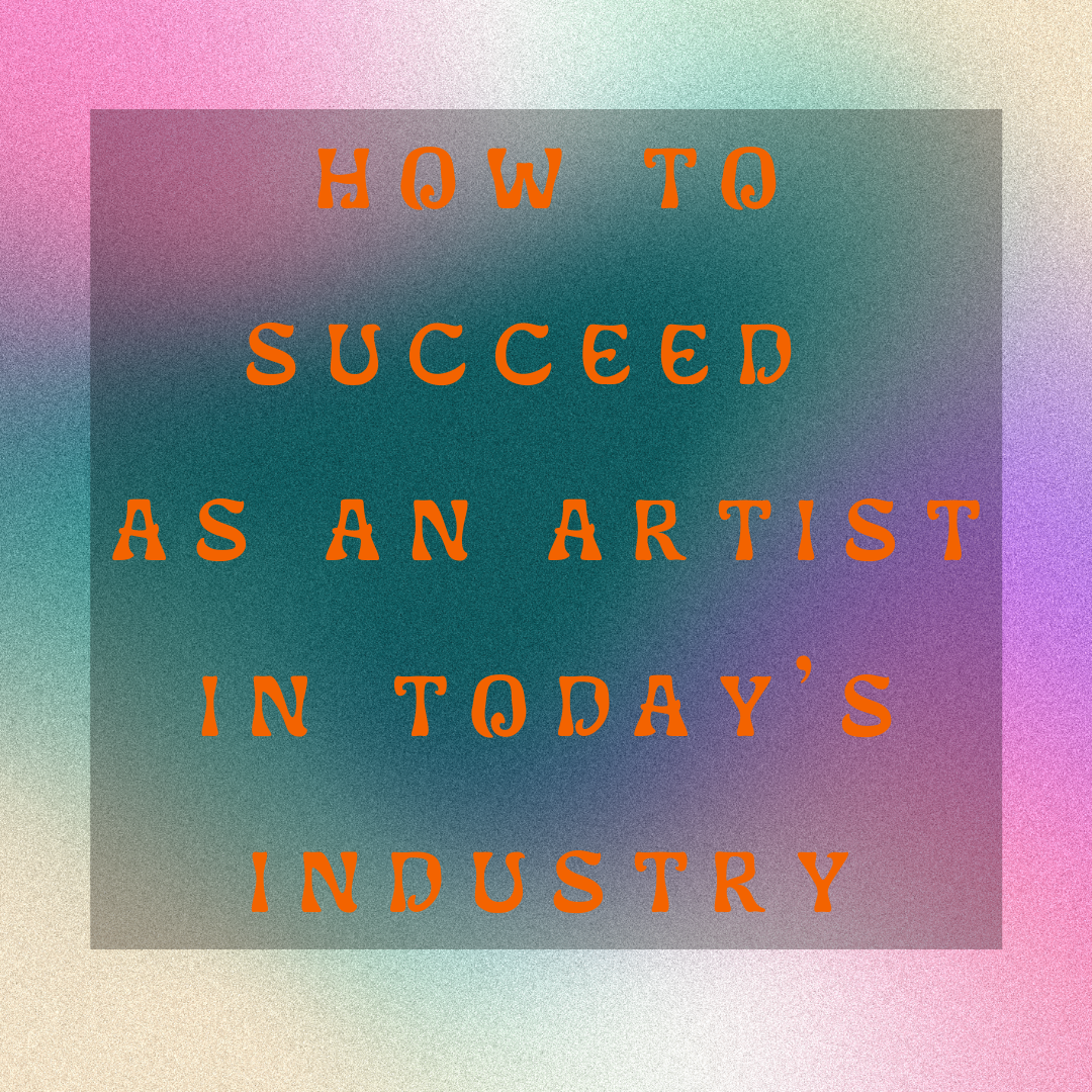 How to Succeed as an Artist in Today's Industry