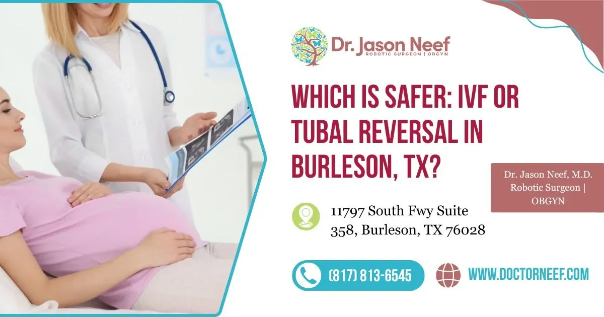 IVF vs Tubal Reversal: Which Is Safer in Burleson, TX?