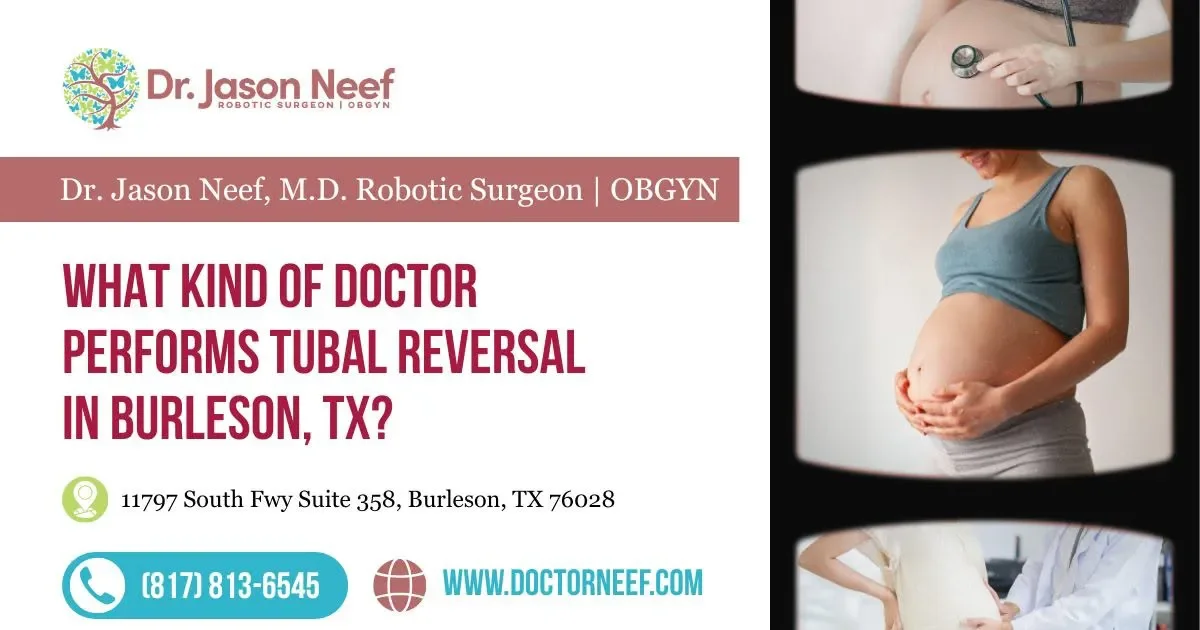 What Kind of Doctor Performs Tubal Reversal in Burleson, TX?