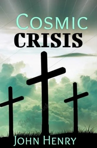 The Cosmic Crisis: Reclaiming Truth in a World That Rejects God - John Henry