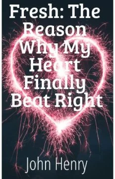 Fresh: The reason why my heart finally beat right - John Henry