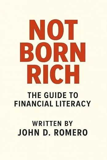 Not Born Rich: The Guide To Financial Literacy - John D. Romero