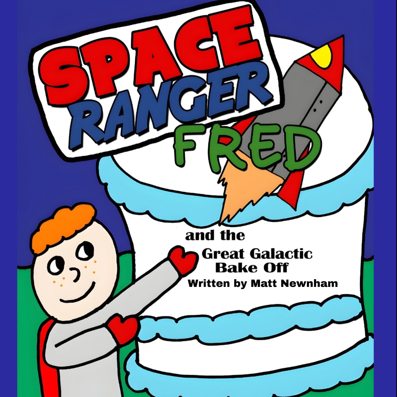 Space Ranger Fred and the Great Galactic Bake Off - Matt Newnham