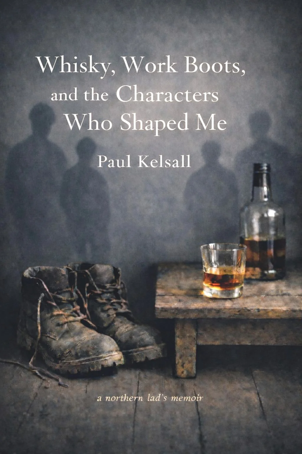 Whisky, Work Boots, and the Characters Who Shaped Me - Paul Kelsall