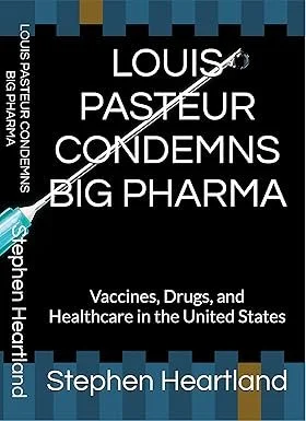LOUIS PASTEUR CONDEMNS BIG PHARMA - Stephen Heartland 