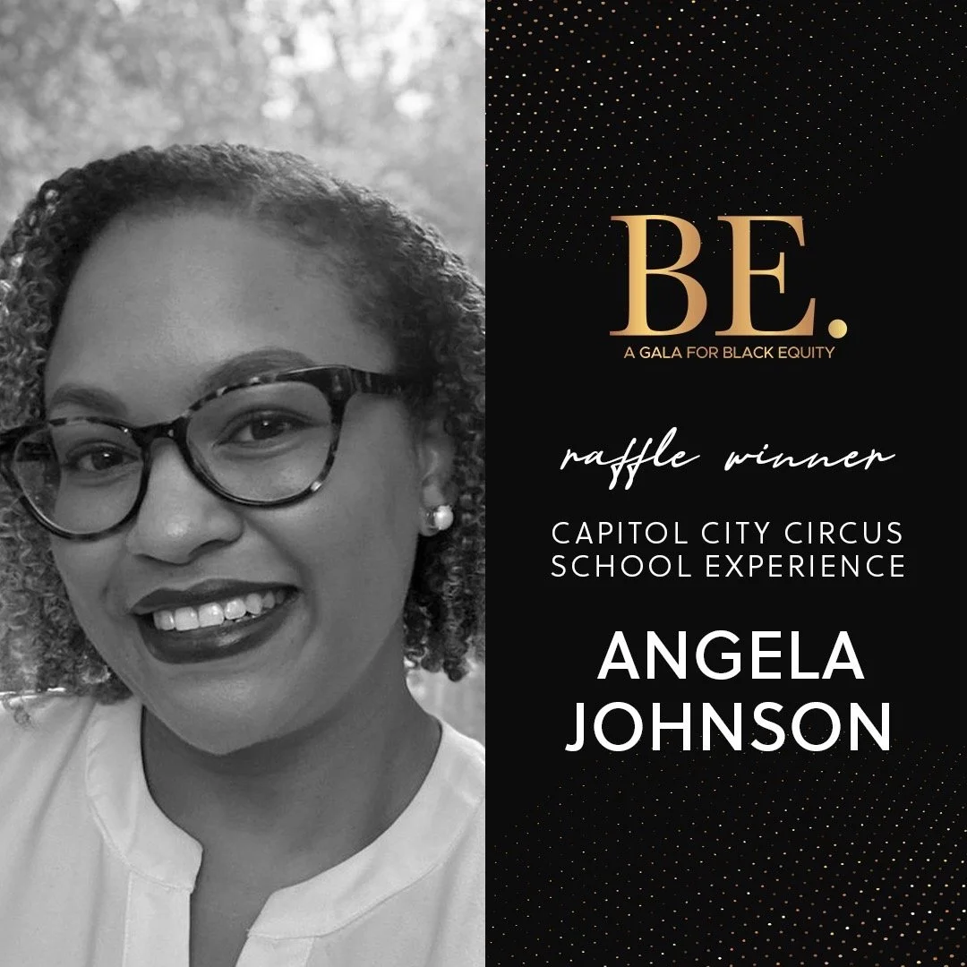 We&rsquo;re thrilled to announce that Angela Johnson is the winner of the Capitol City Circus Experience, awarded during the BE. Gala for Black Equity!

This prize offers a one-of-a-kind opportunity to explore the art and athleticism of circus perfor