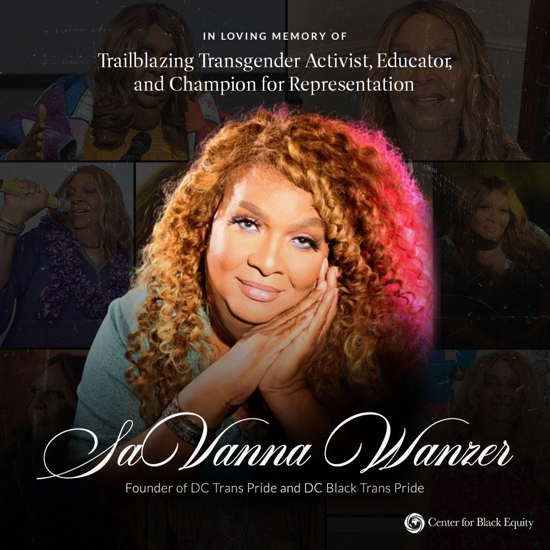Savanna Wanzer&rsquo;s legacy is woven into the very fabric of DC Black Pride, DC Trans Pride, DC Black Trans Pride, and the movement for Black Trans visibility, safety, and joy.⁠
⁠
As a trailblazing transgender activist, educator, and founder of DC 