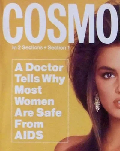 &ldquo;Most heterosexuals are not at risk,&rdquo; Cosmopolitan magazine erroneously informed its readership in January 1988. Speaking to a predominantly hetero female audience, the magazine added, according to a 2006 @nymag history of the AIDS epidem