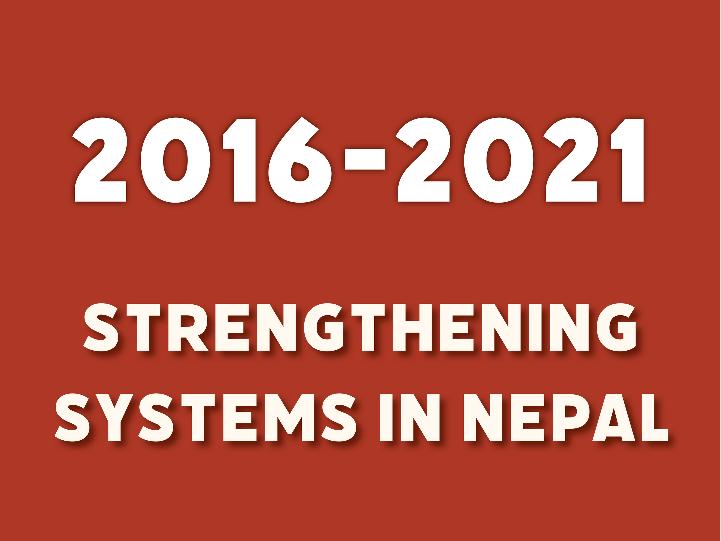 Orange background color with text overlaid that says: "2016-2021 Strengthening Systems in Nepal"