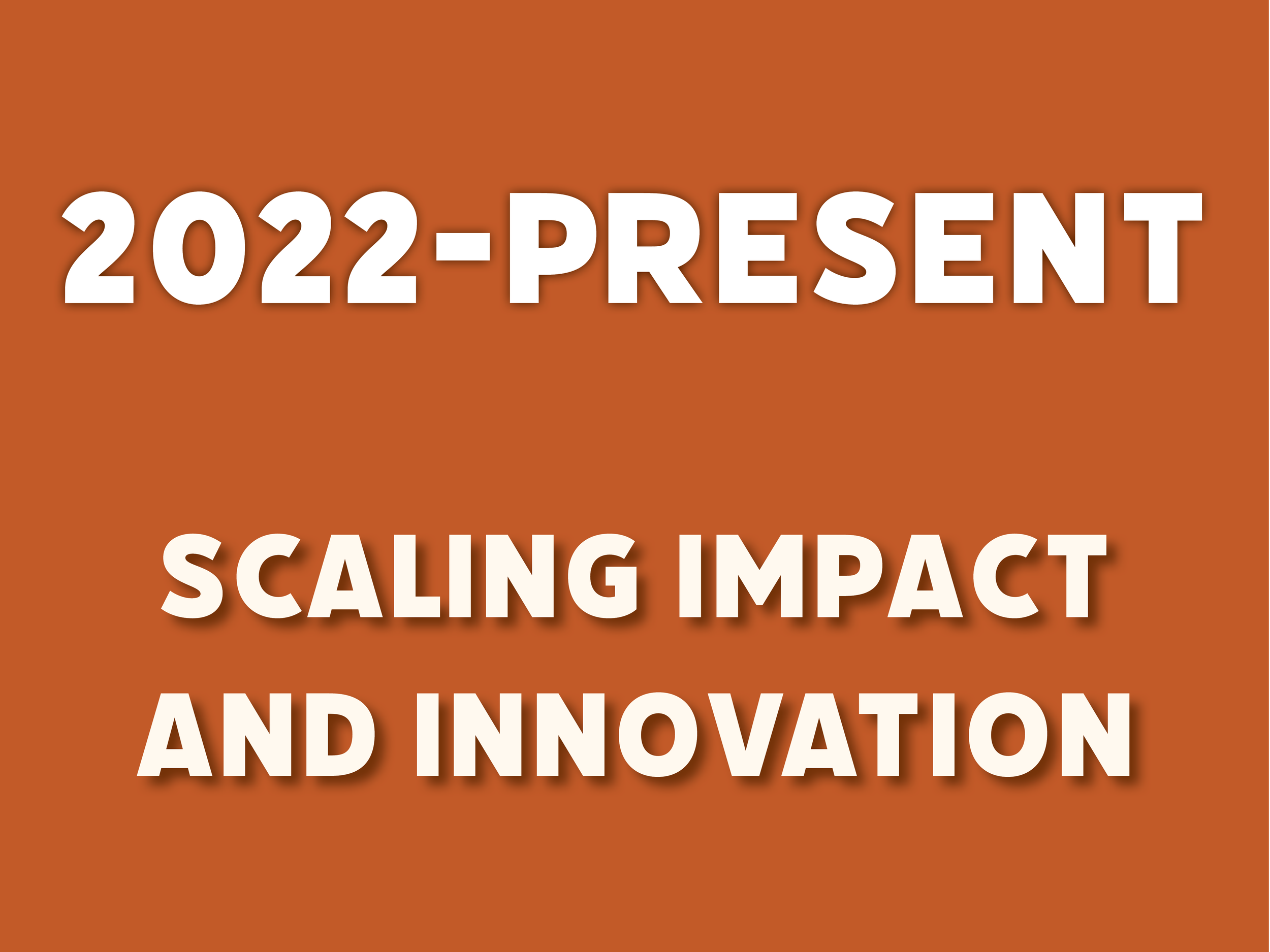 Orange background color with text overlaid that says: "2022-Present Scaling Impact and Innovation"