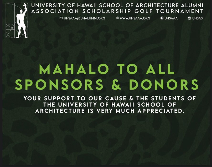 Mahalo to all of our sponsors and donors of the 30th Annual Scholarship golf Tournament. Your support has not only provided an experience at our annual tournament, but an aid to raise scholarship funds for students at the University of Hawaii School 