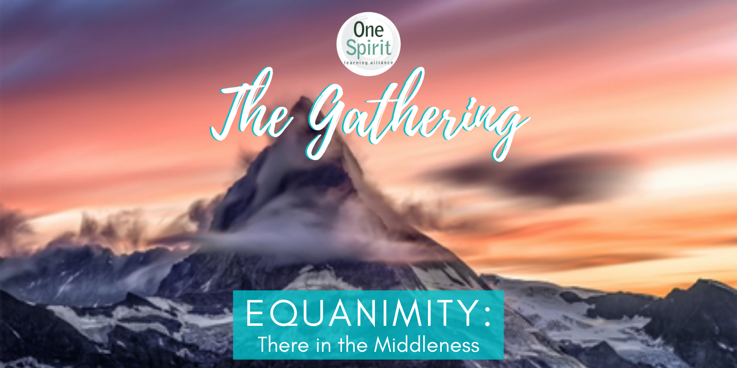 The Gathering: “Equanimity: there in the middleness”