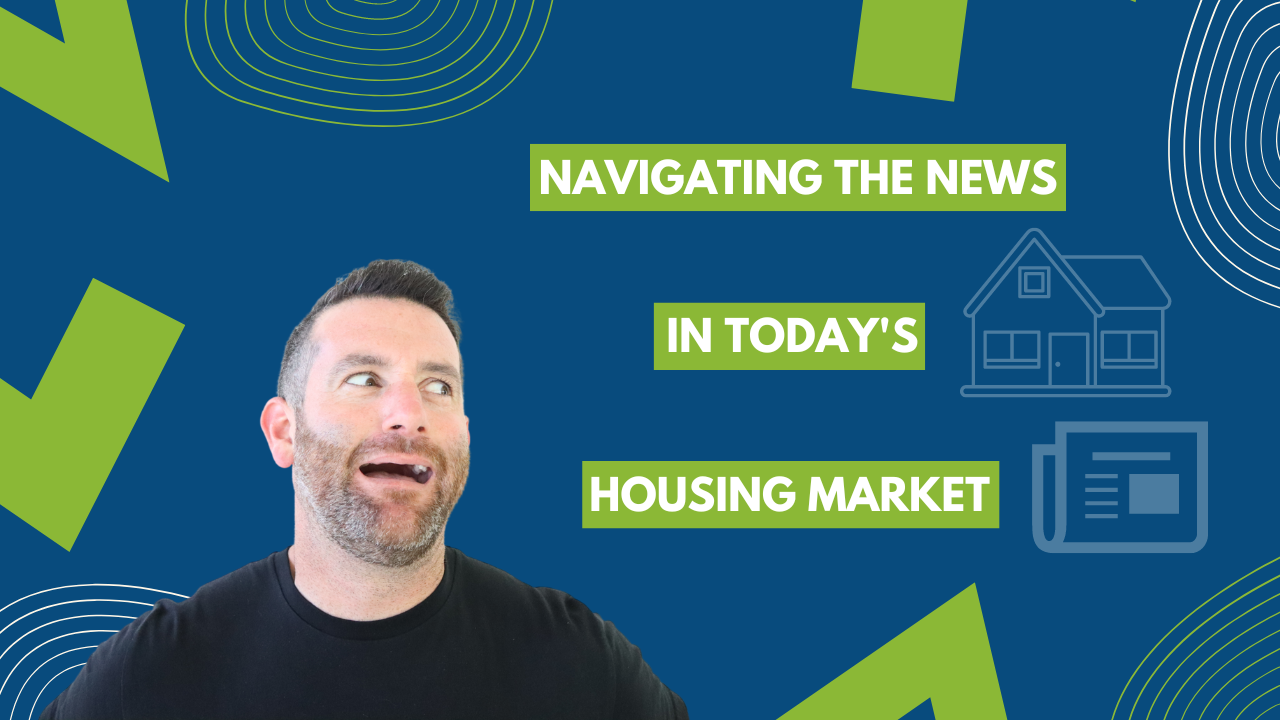 Navigating the News in Today's Housing Market Brent The Broker
