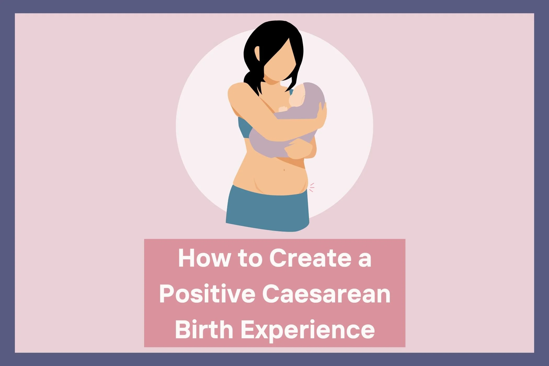 Mother holding her newborn baby to represent a positive caesarean birth experience