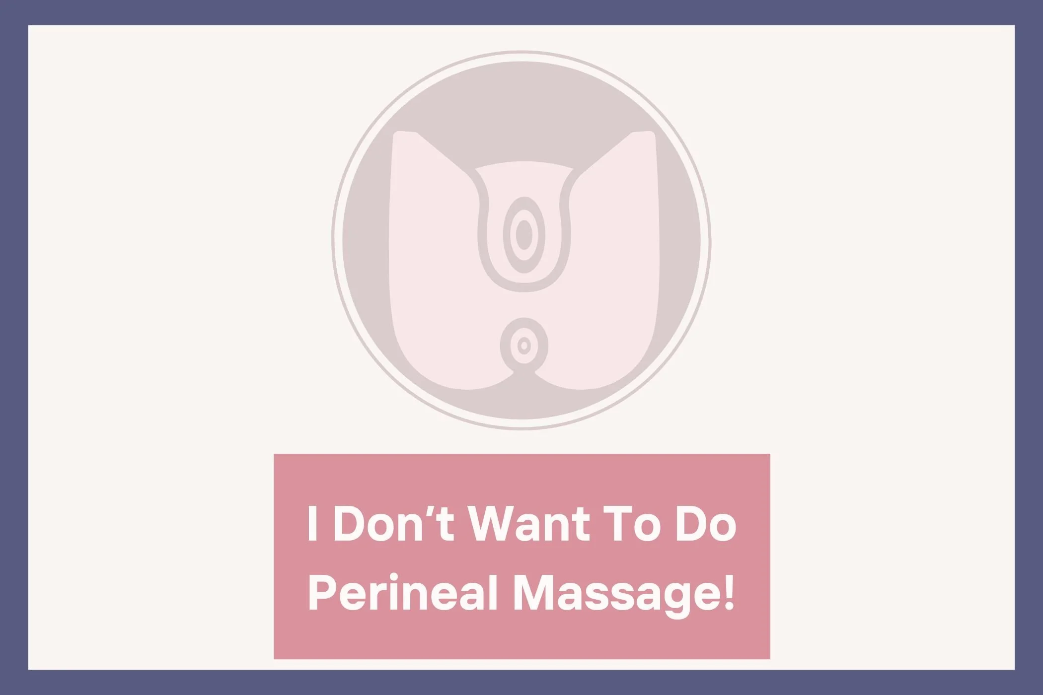 I don’t want to do perineal massage! 