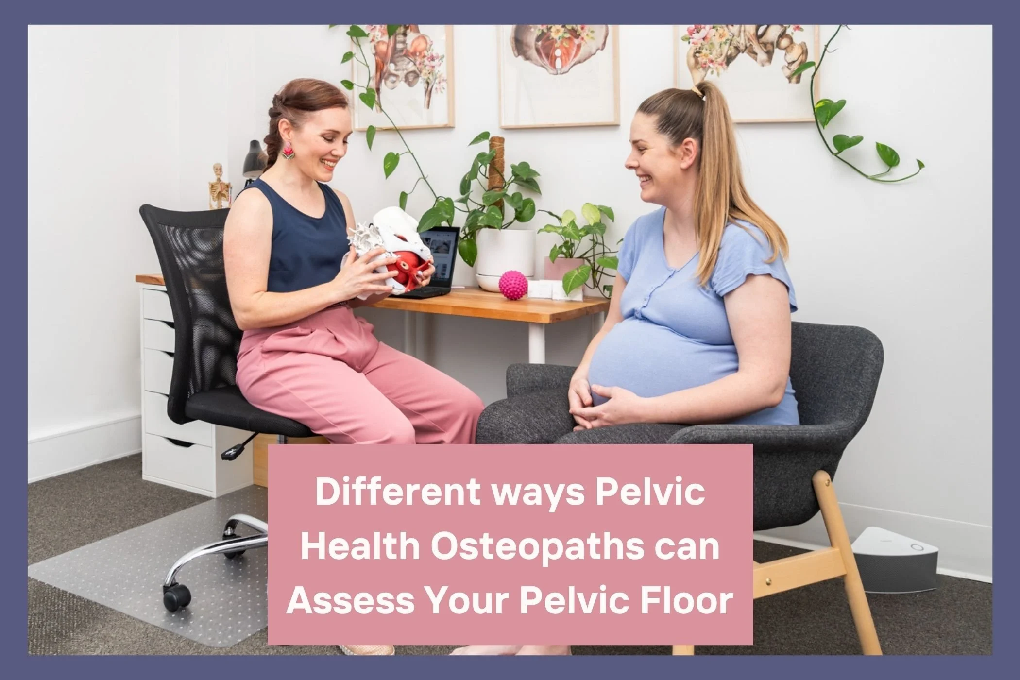 An osteopath holding a female pelvic model discussing pelvic floor health with a patient"