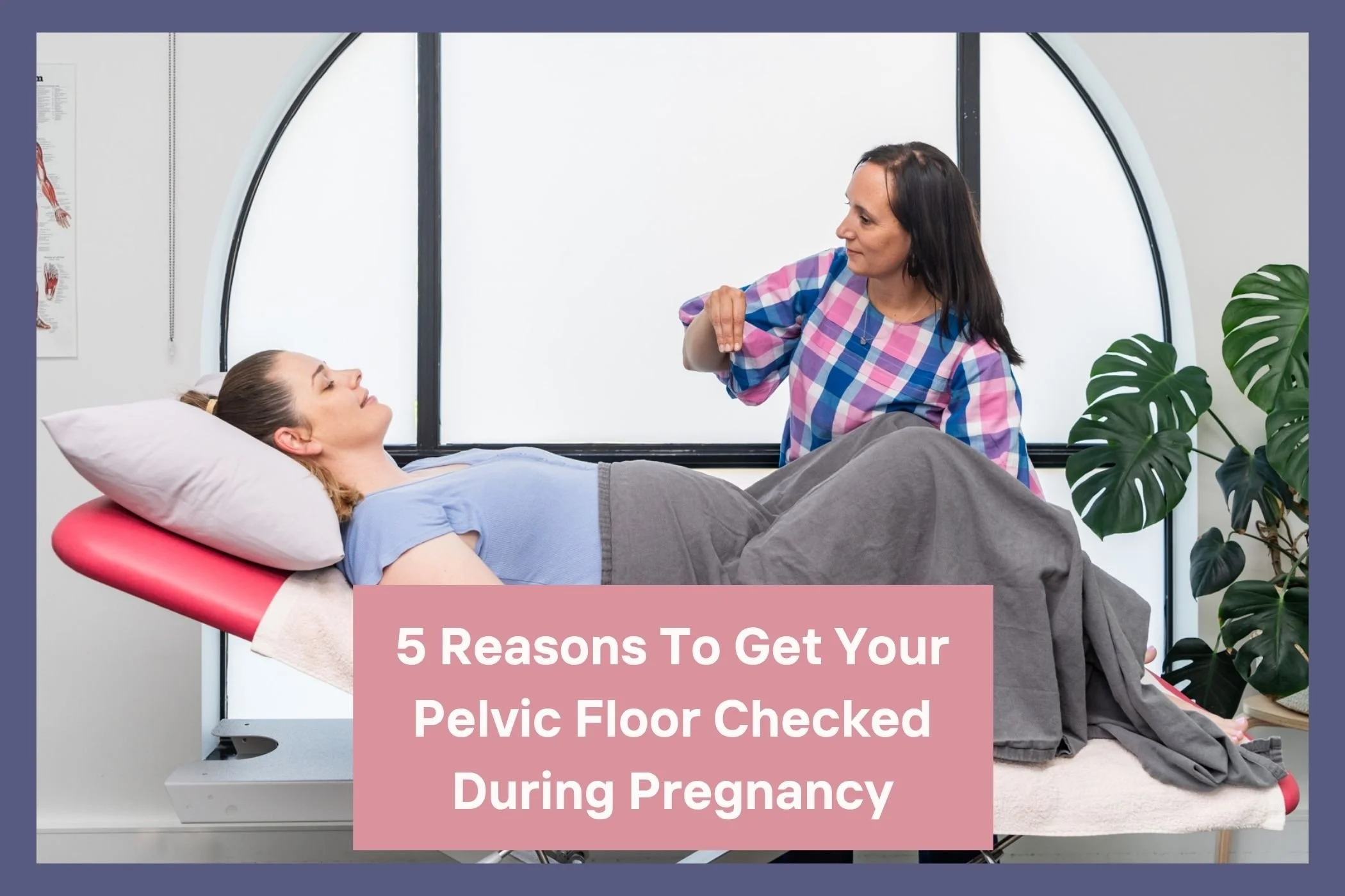 Five Reasons to get Your pelvic floor Checked during pregnancy