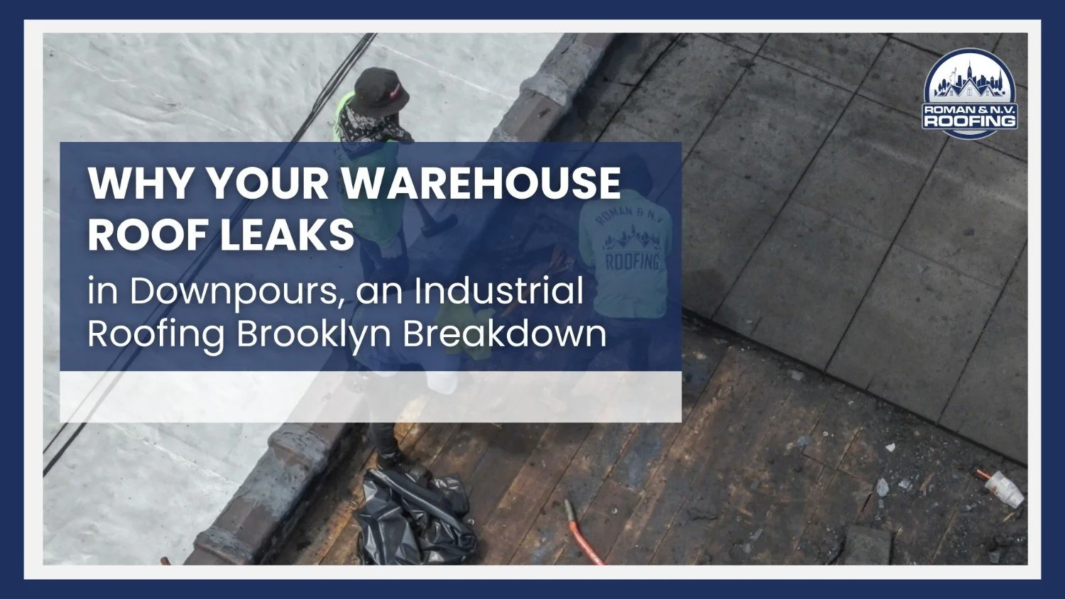 Why Your Warehouse Roof Leaks in Downpours, an Industrial Roofing Brooklyn Breakdown