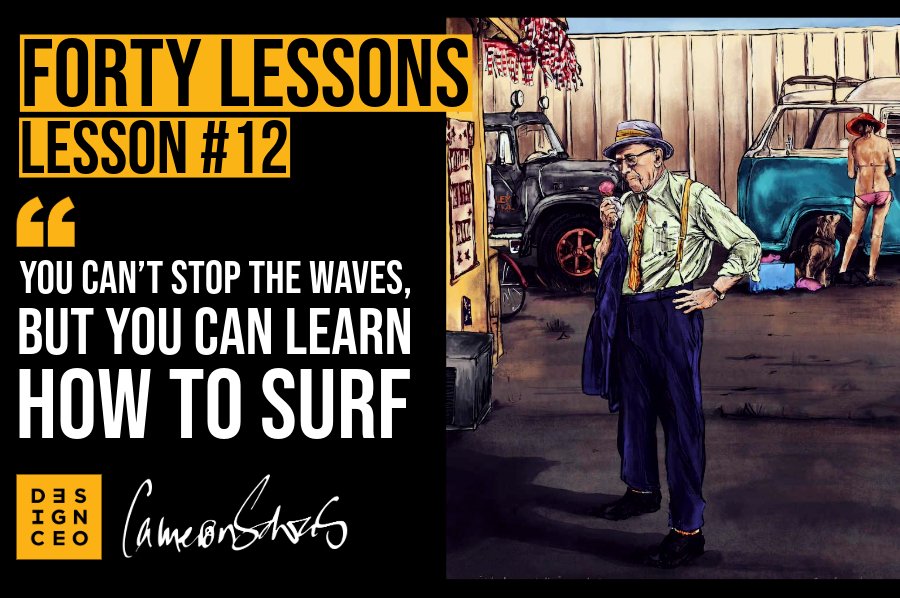 Lesson #12 - You can’t stop the waves, but you can learn how to surf
