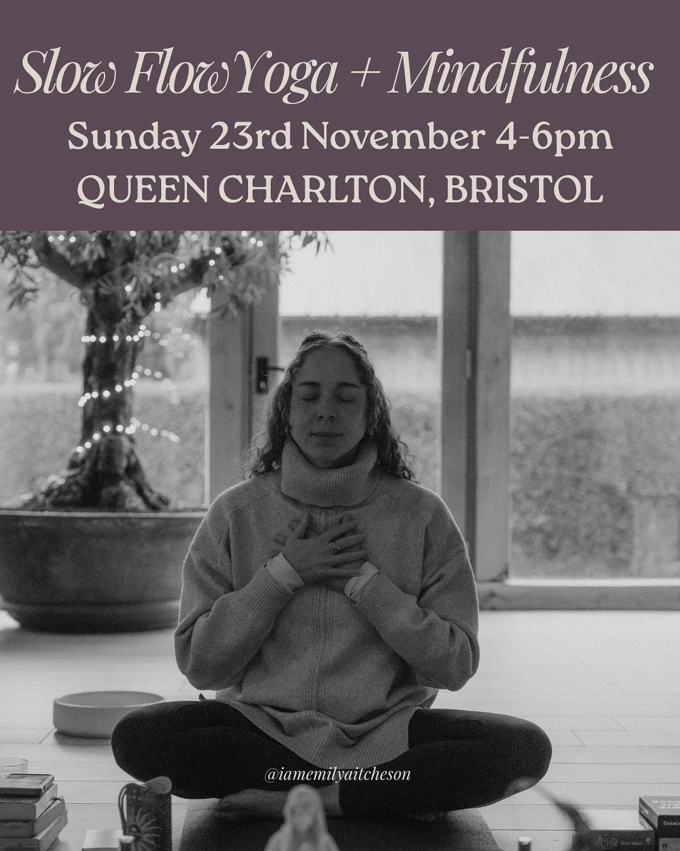 Movement &amp; Mindfulness Event
Sunday 23rd November 4pm-6pm

Queen Charlton Village Hall, Keynsham BS31 2SJ (20 minutes from Central Bristol &amp; Bath) 

SLOW FLOW YOGA CLASS

JOURNALLING 

MEDITATION + RELAXATION

INTENTION SETTING 

REFRESHING H