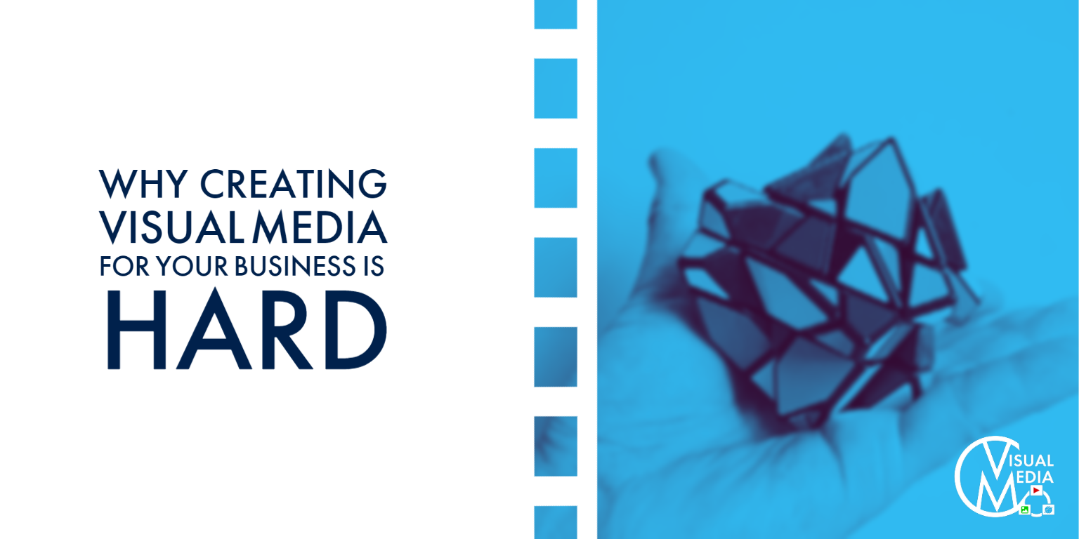 Why creating visual media for your business is hard