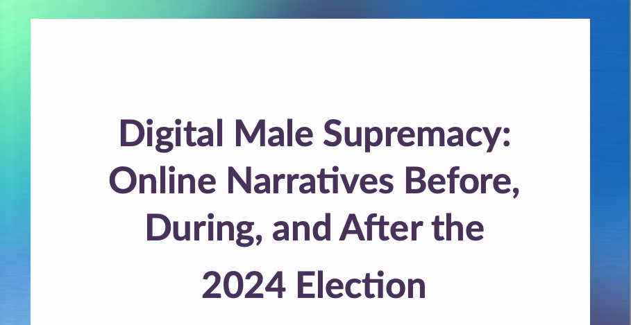 Digital Male Supremacy: Online Narratives Before, During, and After the 2024 Election