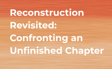Reconstruction Revisited: Confronting an Unfinished Chapter