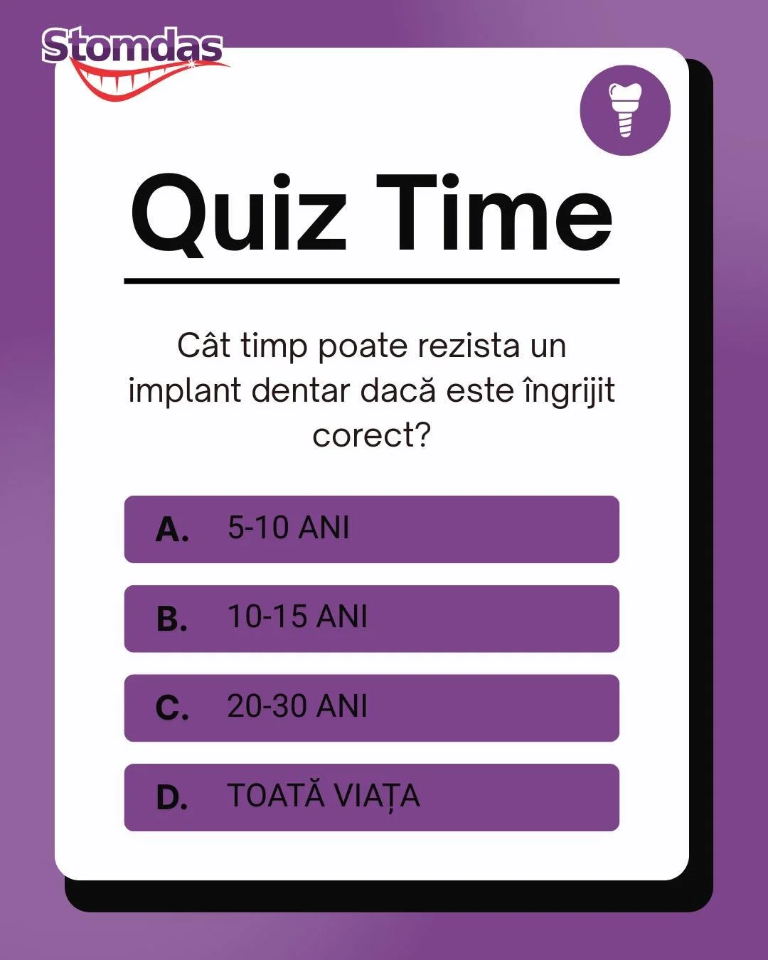 Răspunsul corect: 👉 20&ndash;30 de ani.

Implanturile dentare sunt concepute pentru a fi o soluție pe termen foarte lung și, &icirc;n multe cazuri, pot rezista chiar toată viața dacă sunt &icirc;ngrijite corespunzător.

✔️Igienă orală de 2 ori pe zi