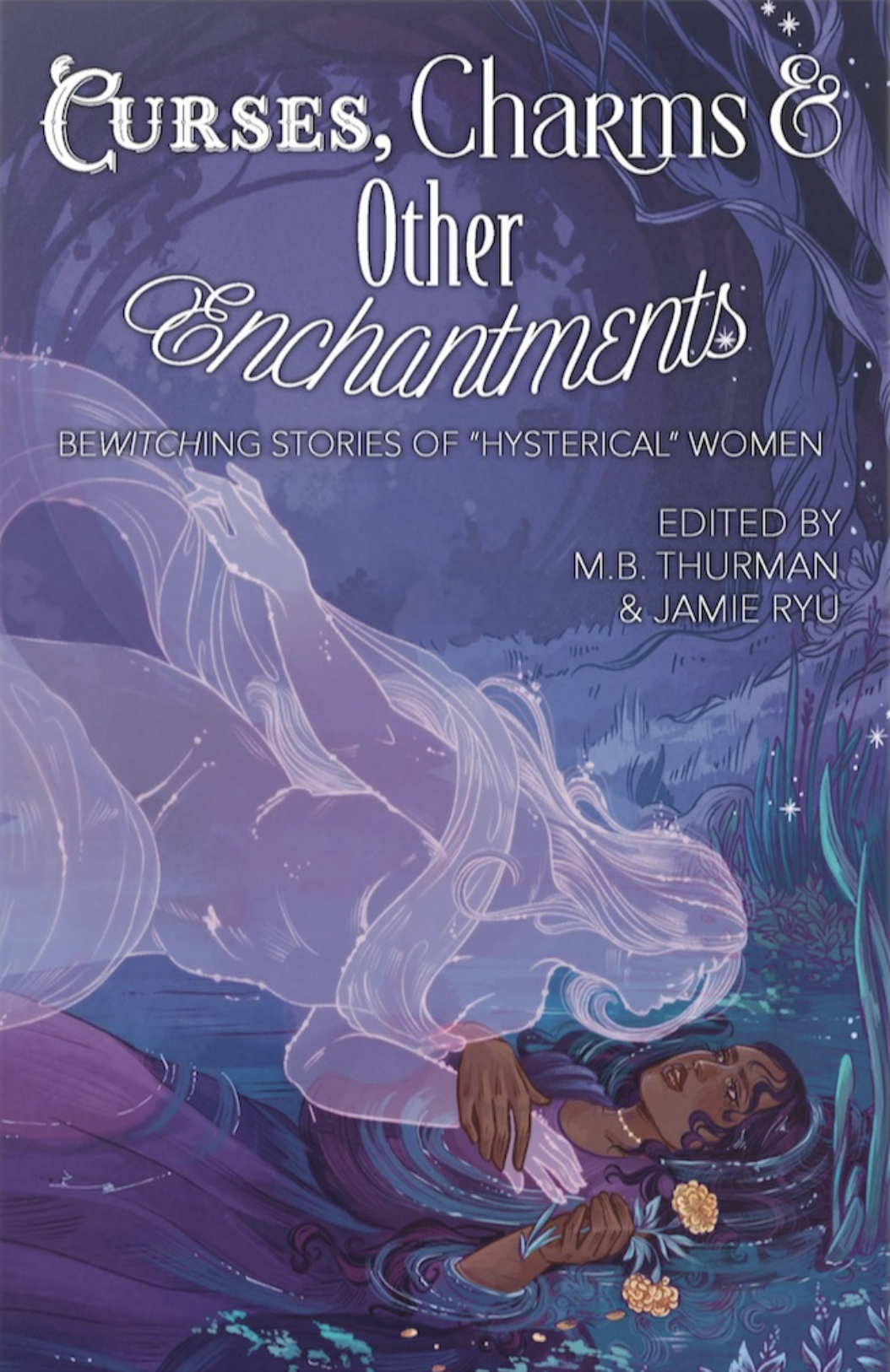 Cover of a book titled 'Curses, Charms & Other Enchantments: Bewitching Stories of Hysterical Women,' edited by M.B. Thurman and Jamie Ryu. The cover features a dark purple background with an illustrated woman with long dark hair lying on her back in water, holding a branch with flowers, surrounded by mystical and nature-themed elements.