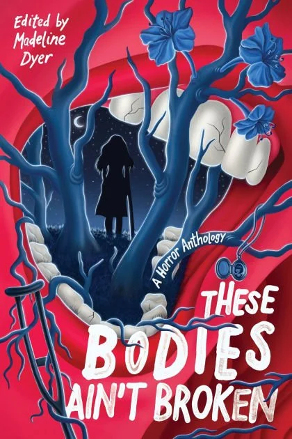 Book cover titled "These Bodies Ain't Broken: A Horror Anthology," edited by Madeline Dyer. The cover features dark blue twisted trees with large blue flowers, a silhouetted figure standing in front of a moonlit night sky, and a red background.