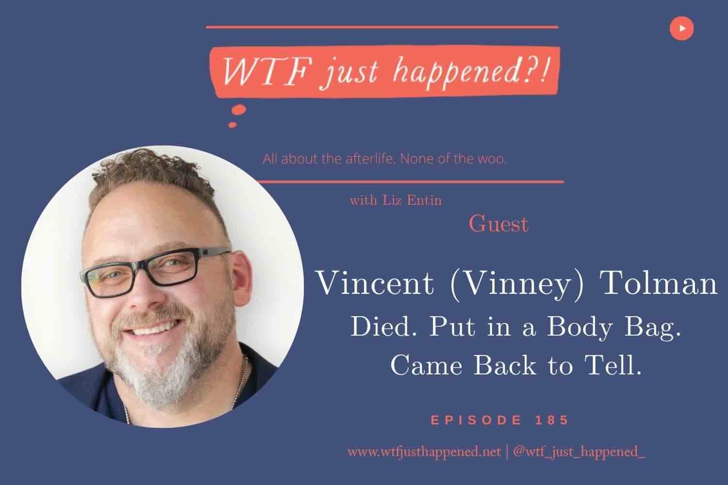 He Died. Was Put into a Body Bag. Came Back to Tell. | Vincent (Vinney) Tolman (Episode 185)