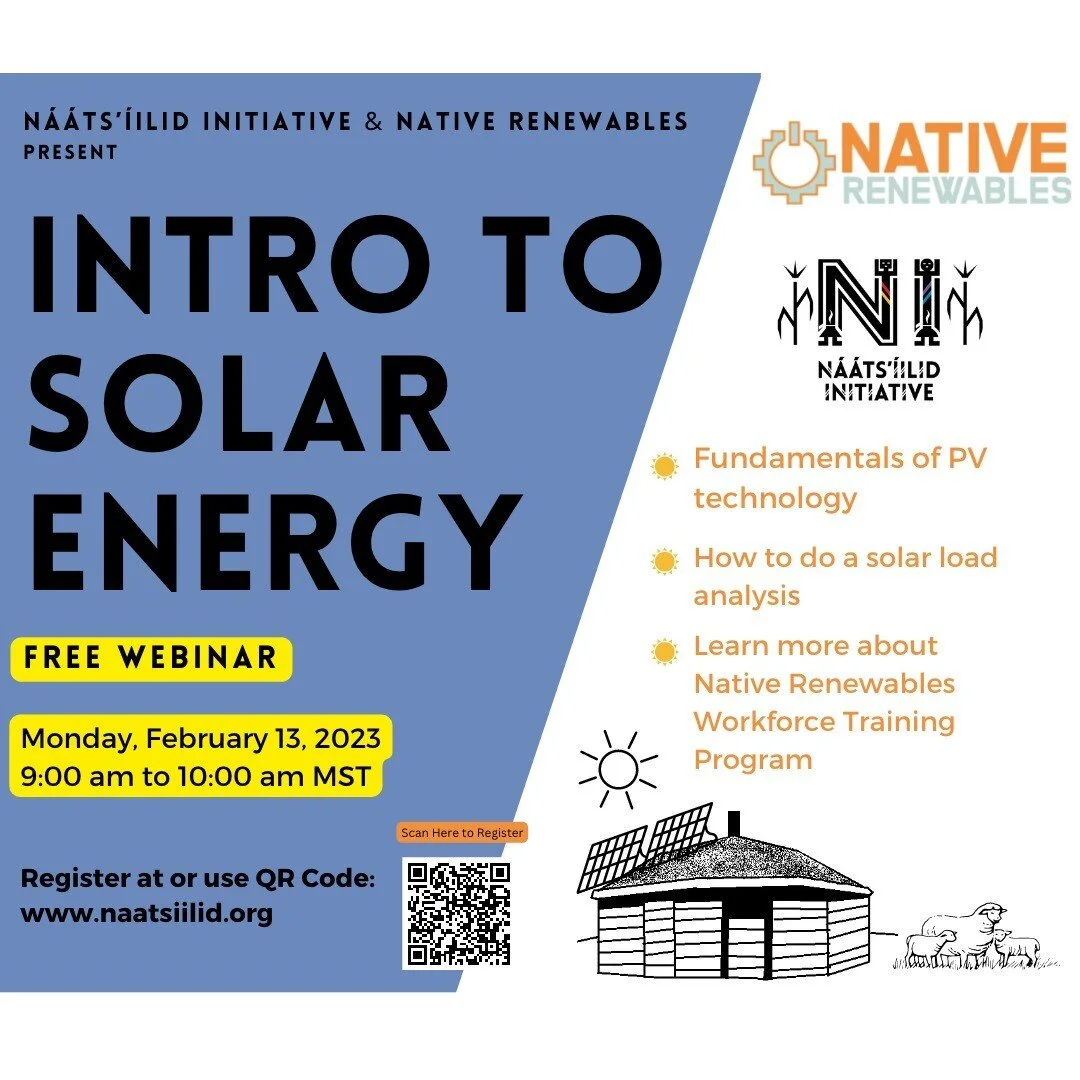 Nááts’íilid Initiative in partnership with Native Renewables will host an 'Intro to Solar Energy' webinar on Monday, February 13th, 2023 at 9:00 am. This webinar, presented by Native Renewables Workforce & Education Man