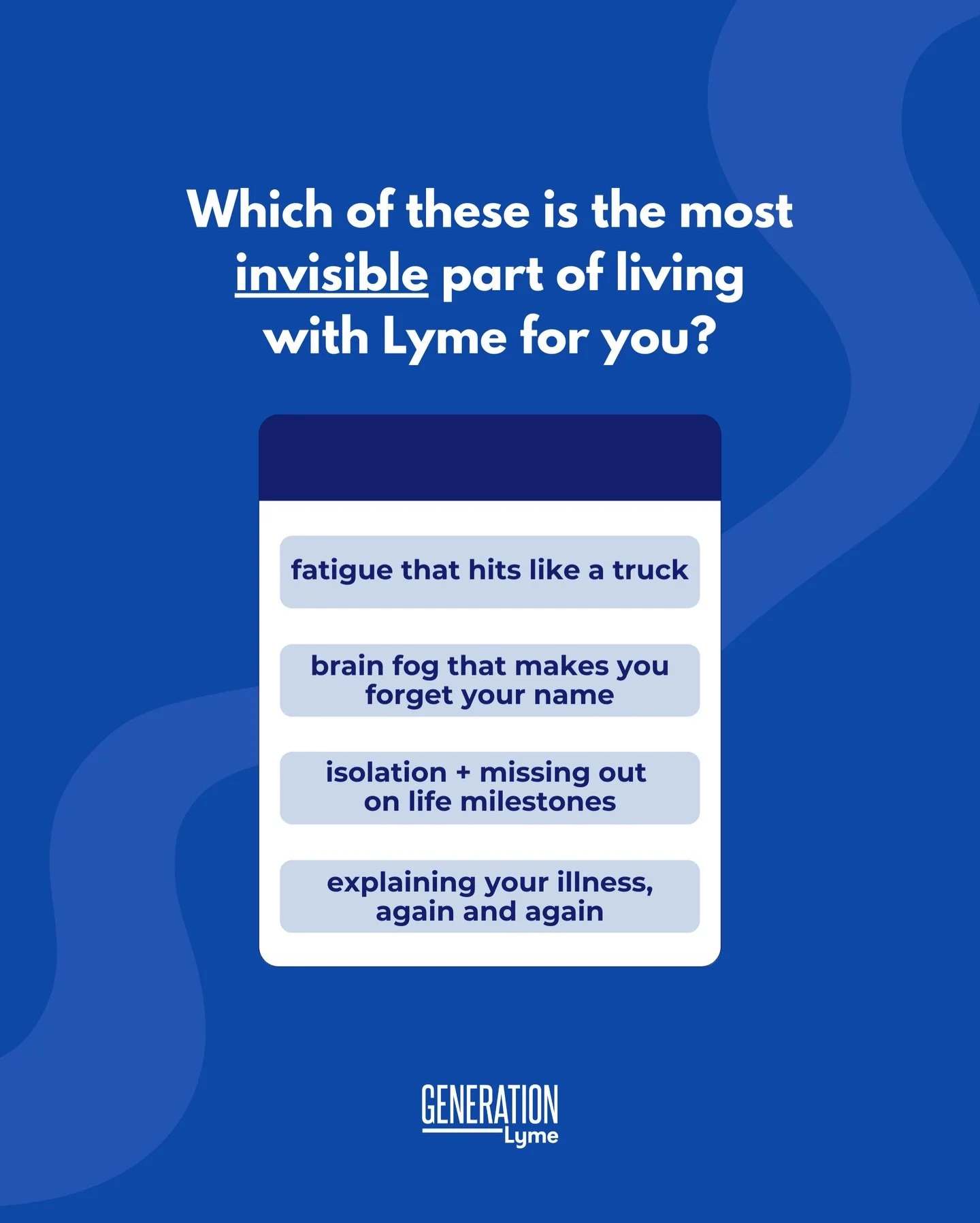 So many parts of living with Lyme stay quiet beneath the surface&mdash;the things most people never see but you carry every day.

Vote on which part of living with Lyme feels the heaviest for you right now. Your experience matters here, and you never