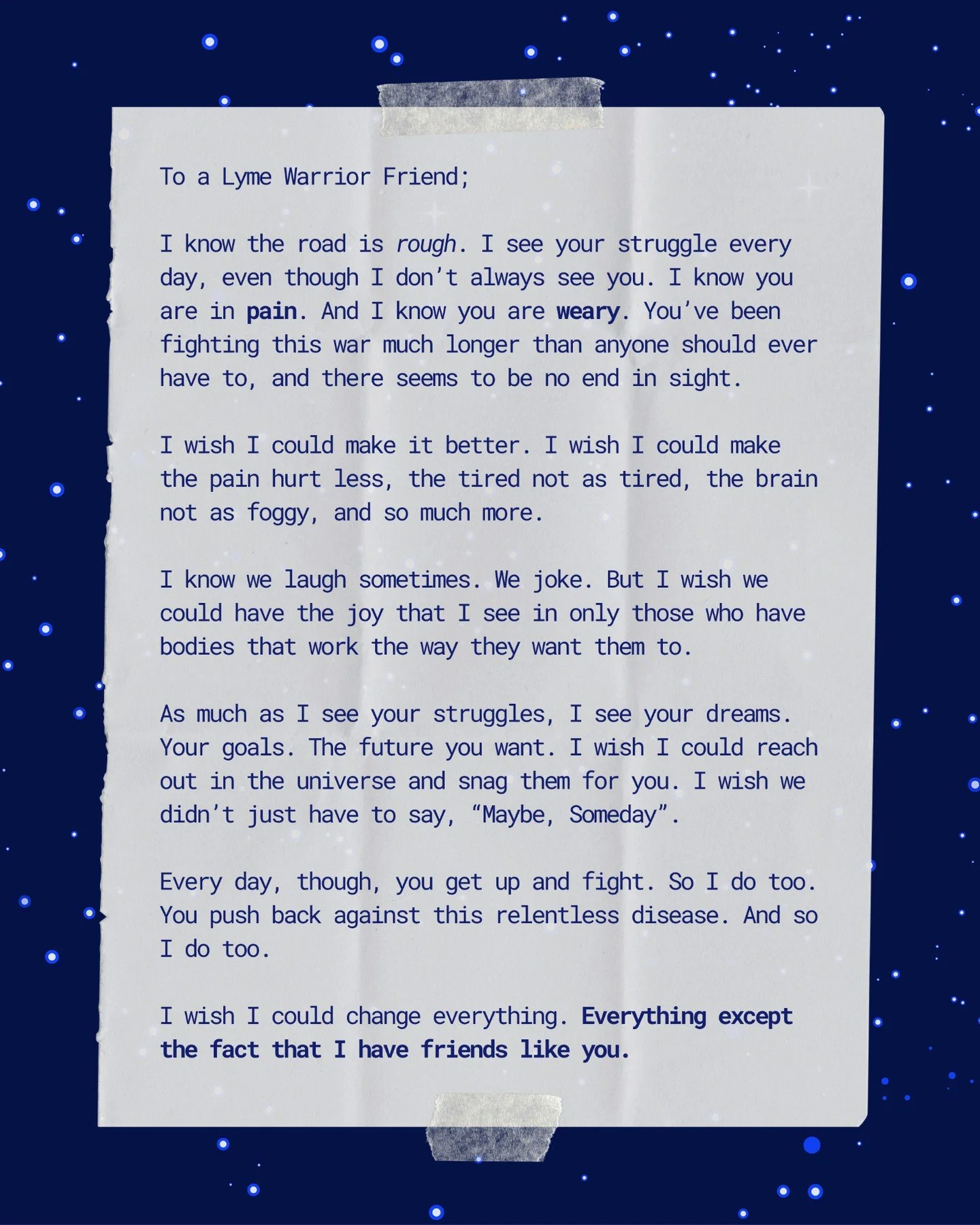 Today&rsquo;s Letter to Lyme is dedicated to all of the friends who have been fighting Lyme disease alongside us.

It&rsquo;s a note filled with the kind of honesty you only share with someone who truly gets the hard days, the cancellations, the vict