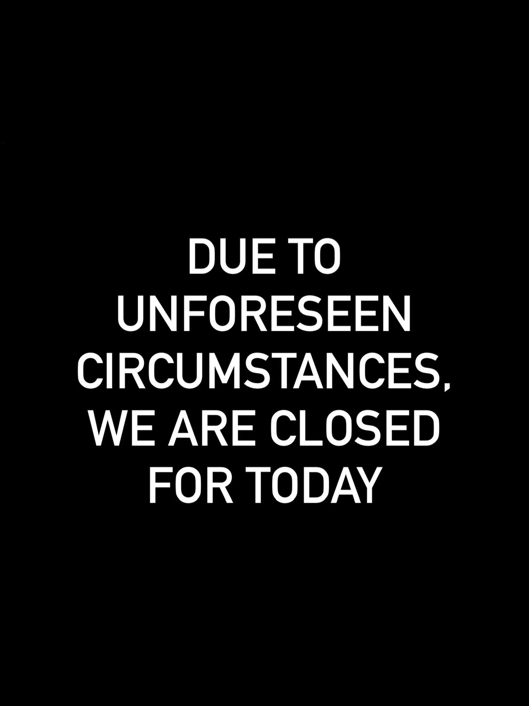 We apologize for the late notice as we were just informed we have to close today