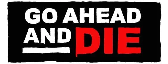 GO AHEAD AND DIE.jpg