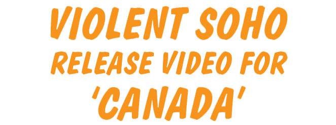 Violent Soho Release Video For 'Canada'