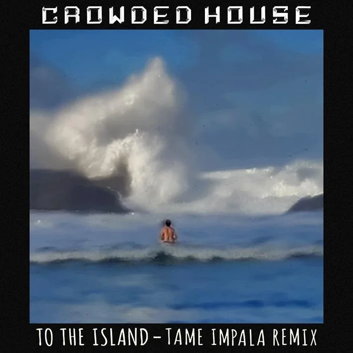 CROWDED HOUSE AND TAME IMPALA TEAM UP FOR "TO THE ISLAND" REMIX