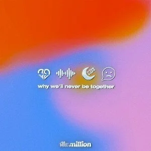 THE MILLION why we'll never be together EP Released Friday May 28th New Single 'Stop/Go' Out Now