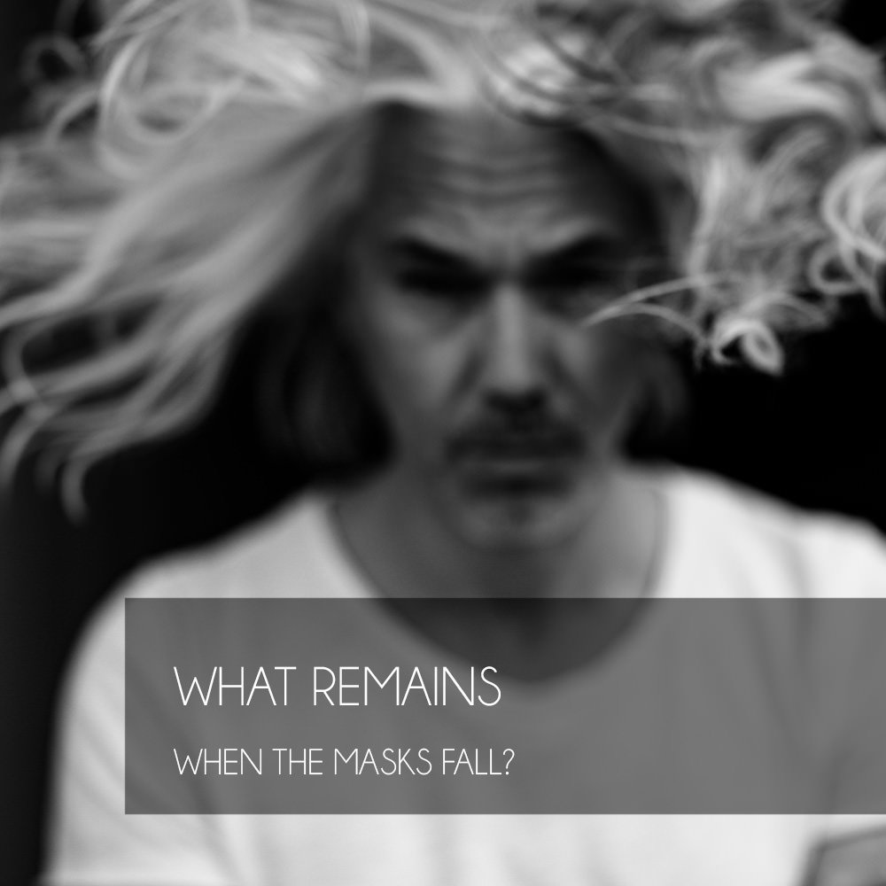 WHAT REMAINS WHEN THE MASKS FALL?