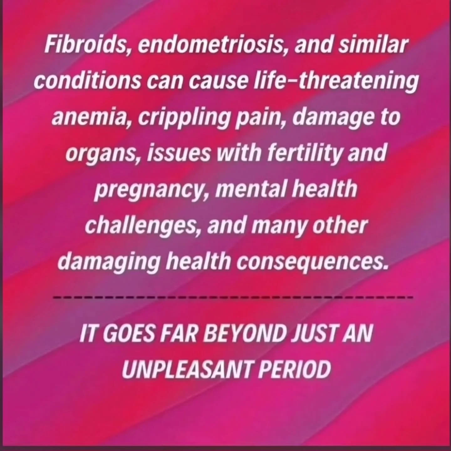 Tooften, the pain and struggles associated with fibroids, endometriosis and similar conditions are minimized and dismissed as "not that serious," with the expectation that those affected should simply endure it.

The reality is that these a