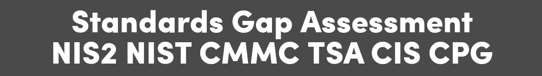 Text on a dark grey background that reads 'Standards Gap Assessment NIS2 NIST CMMC TSA CIS CPG' in white font.