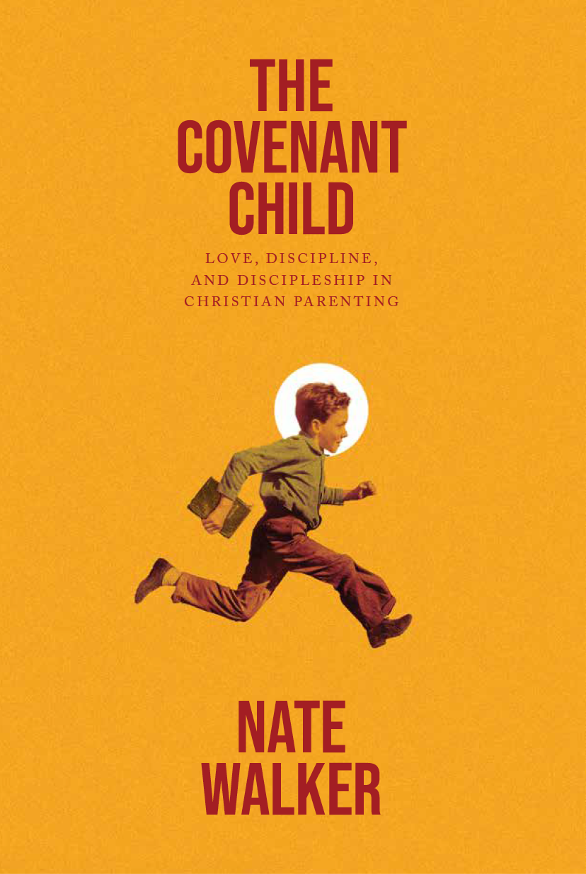 The Covenant Child: Love, Discipline, and Discipleship in Christian Parenting
